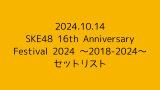 10.14「SKE48 16th Anniversary Festival 2024 〜2018-2024〜」