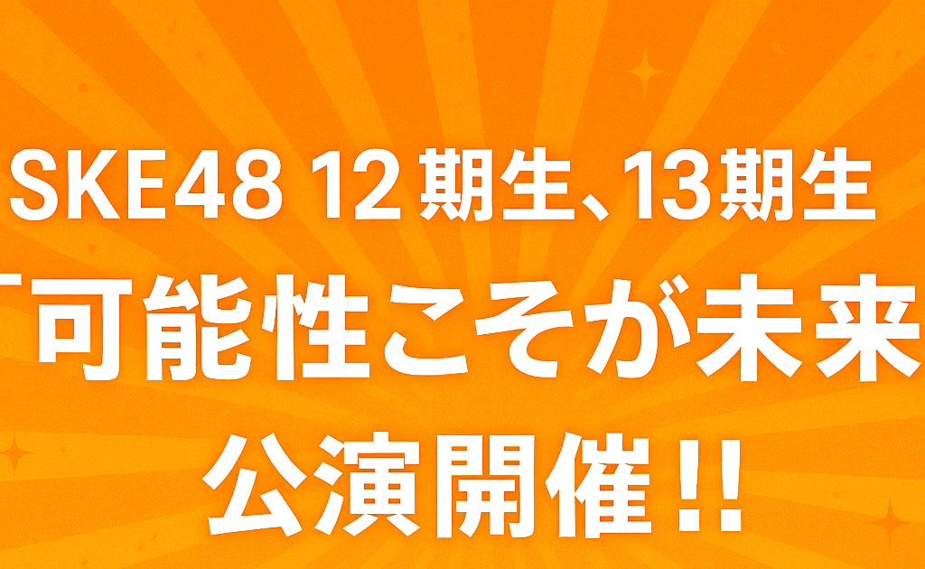 SKE48 12期生、13期生「可能性こそが未来」公演開催！！